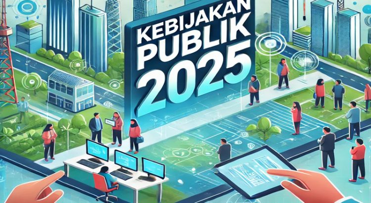 Kebijakan Publik 2025: Maksud, Tujuan dan Optimalisasi di Tahun ini